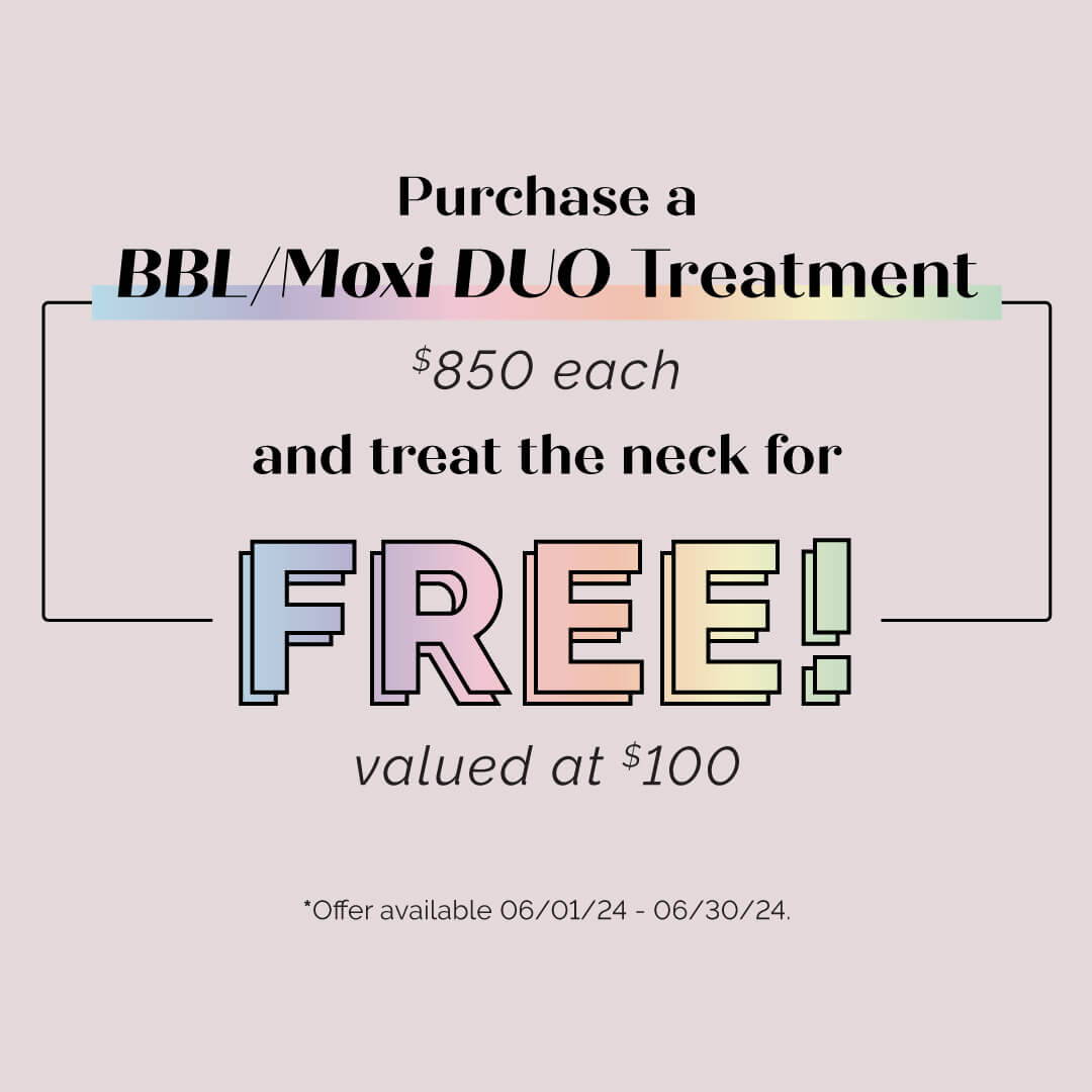 June promotions are here! Purchase a BBL/Moxi duo treatment and receive a FREE neck add-on!